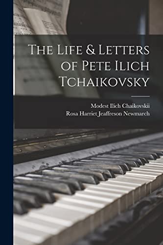 Imagen de archivo de The Life & Letters of Pete Ilich Tchaikovsky a la venta por GreatBookPrices