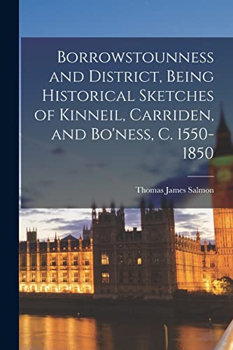 Stock image for Borrowstounness and District, Being Historical Sketches of Kinneil, Carriden, and Bo'ness, c. 1550-1850 for sale by THE SAINT BOOKSTORE