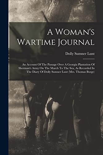 9781015651524: A Woman's Wartime Journal: An Account Of The Passage Over A Georgia Plantation Of Sherman's Army On The March To The Sea, As Recorded In The Diary Of Dolly Sumner Lunt (mrs. Thomas Burge)