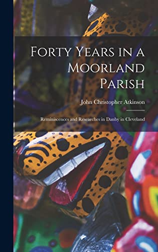 Stock image for Forty Years in a Moorland Parish: Reminiscences and Researches in Danby in Cleveland for sale by THE SAINT BOOKSTORE