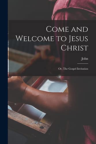 Stock image for Come and Welcome to Jesus Christ; or, The Gospel Invitation for sale by GreatBookPrices