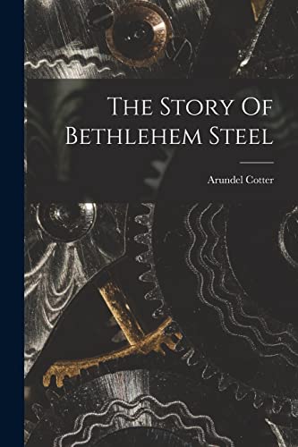 Stock image for The Story Of Bethlehem Steel for sale by PBShop.store US