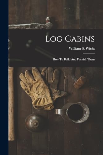 Stock image for Log Cabins: How To Build And Furnish Them for sale by GreatBookPrices