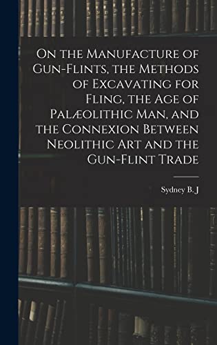 9781015653467: On the Manufacture of Gun-flints, the Methods of Excavating for Fling, the age of Palolithic man, and the Connexion Between Neolithic art and the Gun-flint Trade
