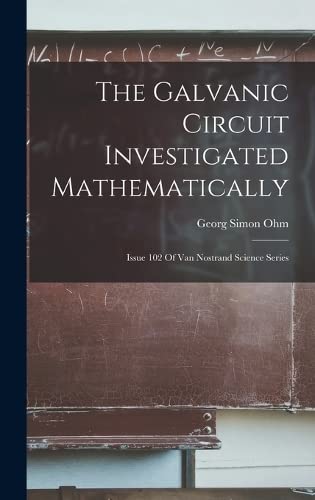 Imagen de archivo de The Galvanic Circuit Investigated Mathematically: Issue 102 Of Van Nostrand Science Series a la venta por GreatBookPrices
