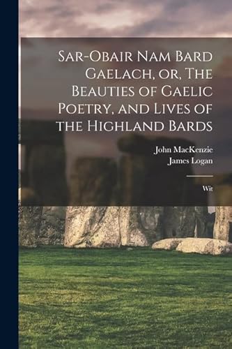 9781015654976: Sar-obair nam Bard Gaelach, or, The Beauties of Gaelic Poetry, and Lives of the Highland Bards: Wit