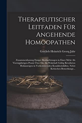 Stock image for Therapeutischer Leitfaden Fr Angehende Homopathen: Zusammenfassung Einiger Beobachtungen in Einer Mehr Als Vierzigjhrigen Praxis ber Die Als Wahrh -Language: german for sale by GreatBookPrices