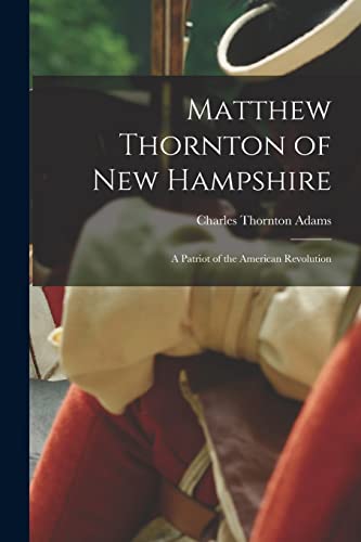 Imagen de archivo de Matthew Thornton of New Hampshire: A Patriot of the American Revolution a la venta por GreatBookPrices
