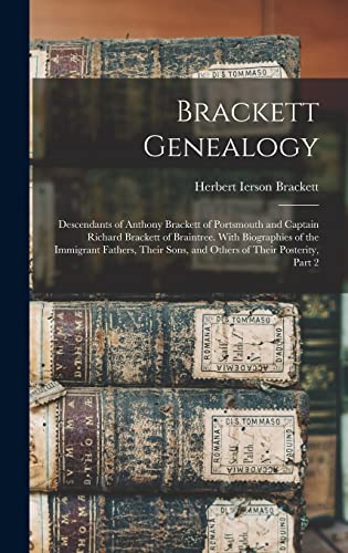 Beispielbild fr Brackett Genealogy: Descendants of Anthony Brackett of Portsmouth and Captain Richard Brackett of Braintree. With Biographies of the Immigrant Fathers, Their Sons, and Others of Their Posterity, Part 2 zum Verkauf von THE SAINT BOOKSTORE