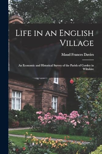 Stock image for Life in an English Village; an Economic and Historical Survey of the Parish of Corsley in Wiltshire for sale by PBShop.store US