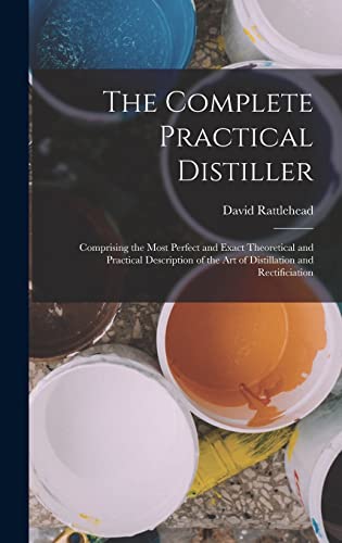 Stock image for The Complete Practical Distiller: Comprising the Most Perfect and Exact Theoretical and Practical Description of the art of Distillation and Rectificiation for sale by THE SAINT BOOKSTORE