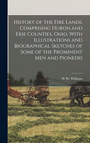 Stock image for History of the Fire Lands, Comprising Huron and Erie Counties, Ohio, With Illustrations and Biographical Sketches of Some of the Prominent men and Pio for sale by GreatBookPrices