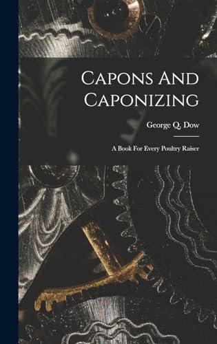 Imagen de archivo de Capons And Caponizing: A Book For Every Poultry Raiser a la venta por THE SAINT BOOKSTORE