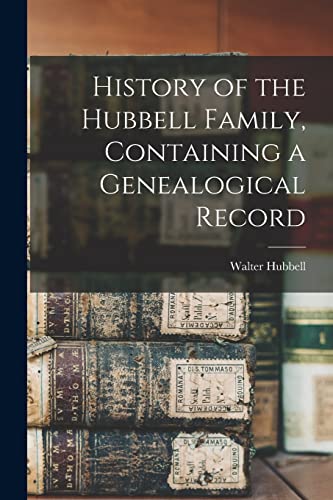 Imagen de archivo de History of the Hubbell Family, Containing a Genealogical Record a la venta por GreatBookPrices
