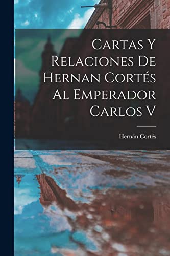 Imagen de archivo de Cartas Y Relaciones De Hernan Corts Al Emperador Carlos V -Language: spanish a la venta por GreatBookPrices