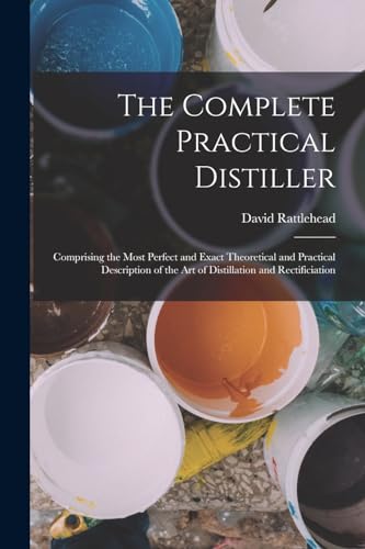 9781015665989: The Complete Practical Distiller: Comprising the Most Perfect and Exact Theoretical and Practical Description of the art of Distillation and Rectificiation
