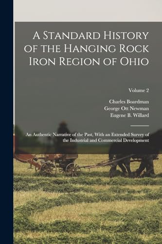 Stock image for A Standard History of the Hanging Rock Iron Region of Ohio; an Authentic Narrative of the Past, With an Extended Survey of the Industrial and Commerci for sale by GreatBookPrices