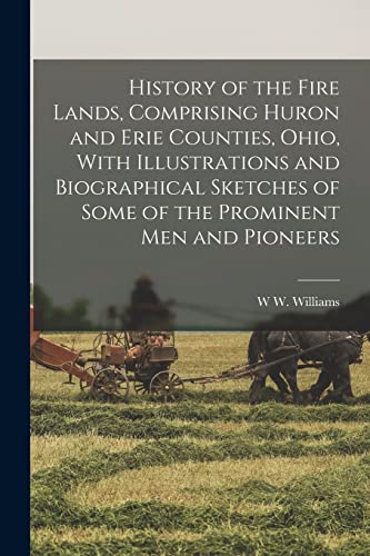 Stock image for History of the Fire Lands, Comprising Huron and Erie Counties, Ohio, With Illustrations and Biographical Sketches of Some of the Prominent men and Pio for sale by GreatBookPrices