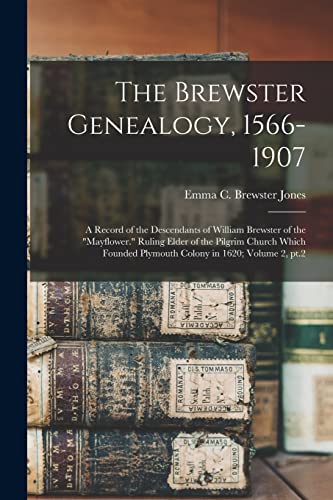 Beispielbild fr The Brewster Genealogy, 1566-1907; a Record of the Descendants of William Brewster of the "Mayflower." Ruling Elder of the Pilgrim Church Which Founde zum Verkauf von GreatBookPrices