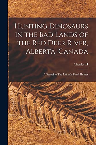 9781015667693: Hunting Dinosaurs in the bad Lands of the Red Deer River, Alberta, Canada; a Sequel to The Life of a Fossil Hunter
