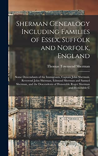 Stock image for Sherman Genealogy Including Families of Essex, Suffolk and Norfolk, England: Some Descendants of the Immigrants, Captain John Sherman, Reverend John S for sale by GreatBookPrices