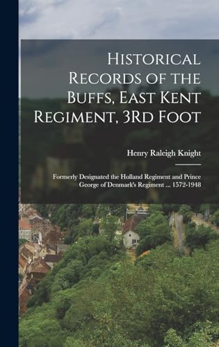 Stock image for Historical Records of the Buffs, East Kent Regiment, 3Rd Foot: Formerly Designated the Holland Regiment and Prince George of Denmark's Regiment . 1572-1948 for sale by THE SAINT BOOKSTORE