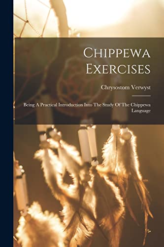 Imagen de archivo de Chippewa Exercises: Being A Practical Introduction Into The Study Of The Chippewa Language a la venta por Chiron Media