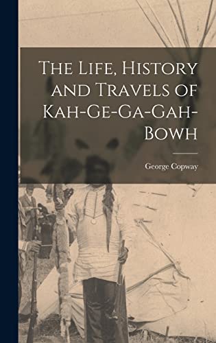 Beispielbild fr The Life, History and Travels of Kah-Ge-Ga-Gah-Bowh zum Verkauf von THE SAINT BOOKSTORE