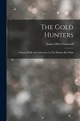 Stock image for The Gold Hunters: A Story Of Life And Adventure In The Hudson Bay Wilds for sale by THE SAINT BOOKSTORE