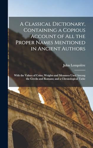 9781015670198: A Classical Dictionary, Containing a Copious Account of all the Proper Names Mentioned in Ancient Authors; With the Values of Coins, Weights and ... Greeks and Romans; and a Chronological Table