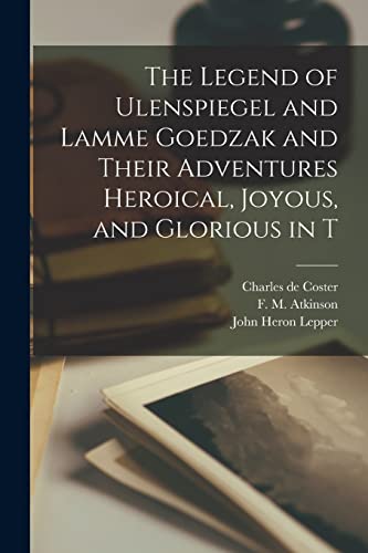 Stock image for The Legend of Ulenspiegel and Lamme Goedzak and Their Adventures Heroical, Joyous, and Glorious in T for sale by GreatBookPrices