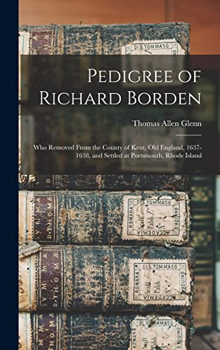 Stock image for Pedigree of Richard Borden: Who Removed From the County of Kent, old England, 1637-1638, and Settled at Portsmouth, Rhode Island for sale by GreatBookPrices