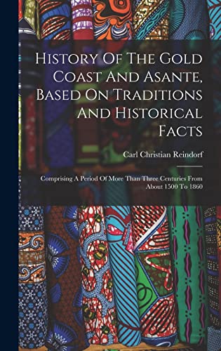 Beispielbild fr History Of The Gold Coast And Asante, Based On Traditions And Historical Facts: Comprising A Period Of More Than Three Centuries From About 1500 To 18 zum Verkauf von GreatBookPrices