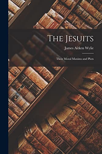 Stock image for The Jesuits: Their Moral Maxims and Plots for sale by WorldofBooks