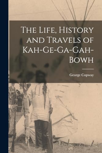 Beispielbild fr The Life, History and Travels of Kah-Ge-Ga-Gah-Bowh zum Verkauf von PBShop.store US