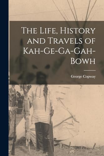 Stock image for The Life, History and Travels of Kah-Ge-Ga-Gah-Bowh for sale by PBShop.store US