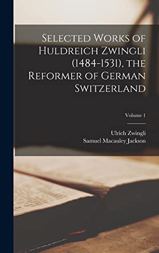 Beispielbild fr Selected Works of Huldreich Zwingli (1484-1531), the Reformer of German Switzerland; Volume 1 zum Verkauf von ALLBOOKS1