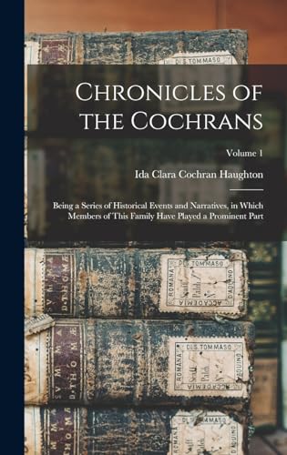 Stock image for Chronicles of the Cochrans: Being a Series of Historical Events and Narratives, in Which Members of This Family Have Played a Prominent Part; Volu for sale by GreatBookPrices