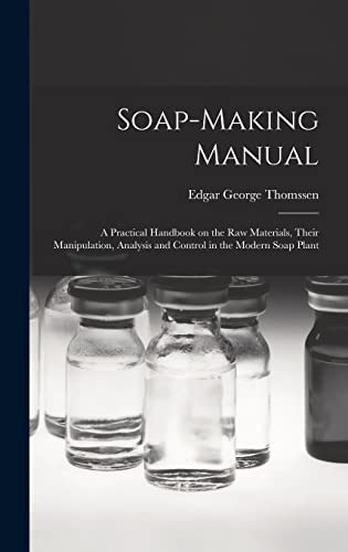 Beispielbild fr Soap-making Manual; a Practical Handbook on the raw Materials, Their Manipulation, Analysis and Control in the Modern Soap Plant zum Verkauf von GreatBookPrices
