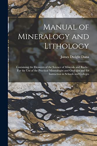 Imagen de archivo de Manual of Mineralogy and Lithology: Containing the Elements of the Science of Minerals and Rocks: For the Use of the Practical Mineralogist and Geologist and for Instruction in Schools and Colleges a la venta por THE SAINT BOOKSTORE