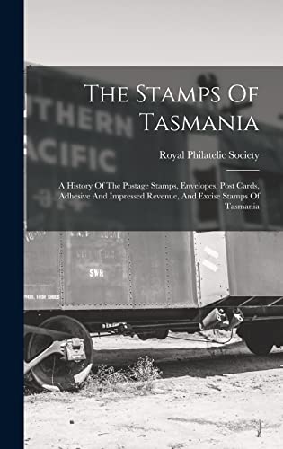 Stock image for The Stamps Of Tasmania: A History Of The Postage Stamps, Envelopes, Post Cards, Adhesive And Impressed Revenue, And Excise Stamps Of Tasmania for sale by GreatBookPrices