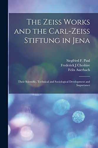 Stock image for The Zeiss Works and the Carl-Zeiss Stiftung in Jena; Their Scientific, Technical and Sociological Development and Importance for sale by GreatBookPrices