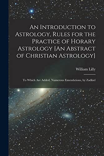 Stock image for An Introduction to Astrology, Rules for the Practice of Horary Astrology [An Abstract of Christian Astrology]: To Which Are Added, Numerous Emendation for sale by GreatBookPrices