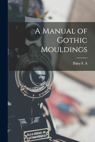 Stock image for A Manual of Gothic Mouldings for sale by PBShop.store US