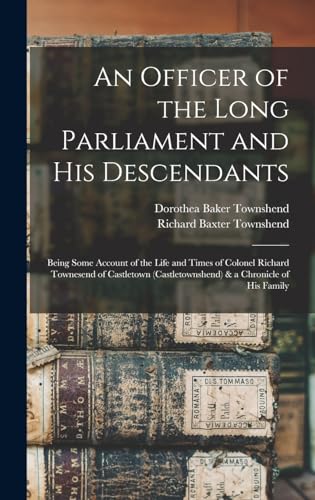 Stock image for An Officer of the Long Parliament and His Descendants: Being Some Account of the Life and Times of Colonel Richard Townesend of Castletown (Castletown for sale by GreatBookPrices