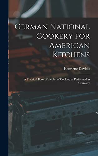 Stock image for German National Cookery for American Kitchens: A Practical Book of the art of Cooking as Performed in Germany for sale by GreatBookPrices
