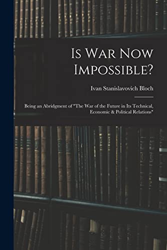 Beispielbild fr Is War Now Impossible?: Being an Abridgment of "The War of the Future in Its Technical, Economic & Political Relations" zum Verkauf von GreatBookPrices