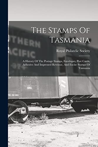 Stock image for The Stamps Of Tasmania: A History Of The Postage Stamps, Envelopes, Post Cards, Adhesive And Impressed Revenue, And Excise Stamps Of Tasmania for sale by THE SAINT BOOKSTORE