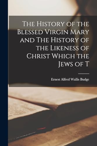 Stock image for The History of the Blessed Virgin Mary and The History of the Likeness of Christ Which the Jews of T for sale by THE SAINT BOOKSTORE