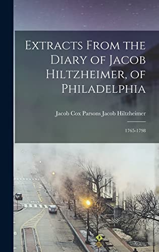 Stock image for Extracts From the Diary of Jacob Hiltzheimer, of Philadelphia: 1765-1798 for sale by THE SAINT BOOKSTORE